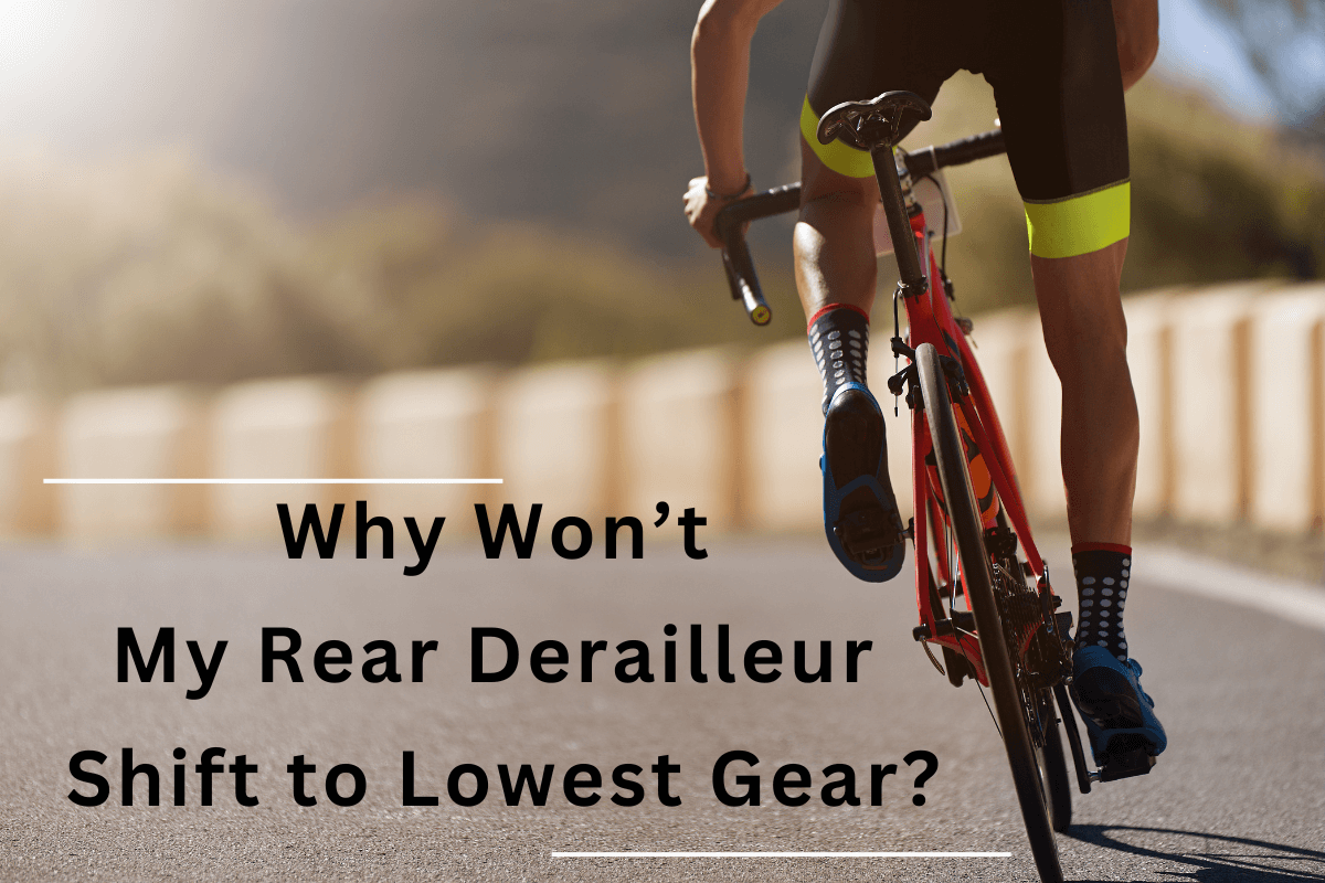Why Won’t My Rear Derailleur Shift to Lowest Gear?